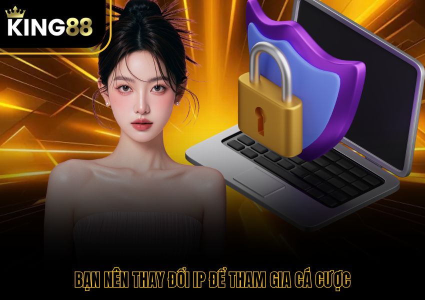 Bạn nên thay đổi IP để tham gia cá cược