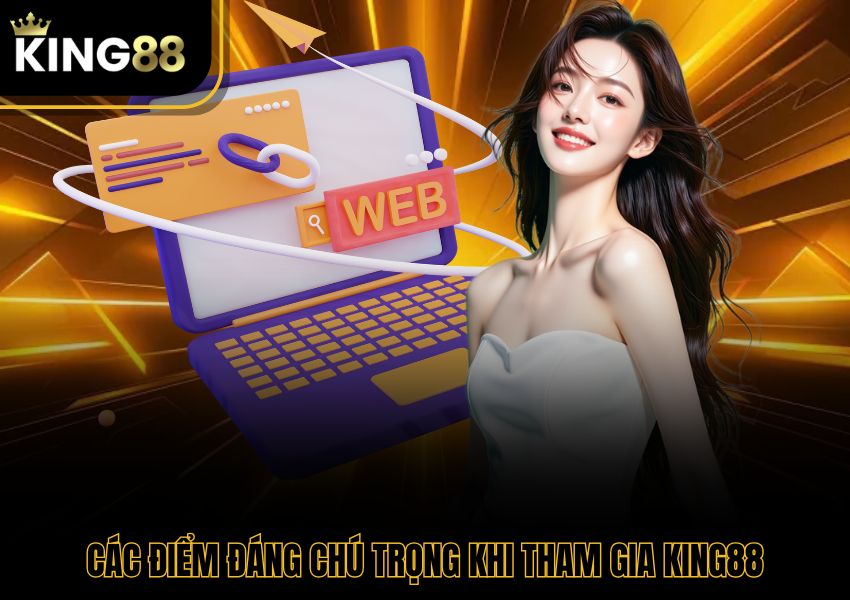 Các điểm đáng chú trọng khi tham gia King88