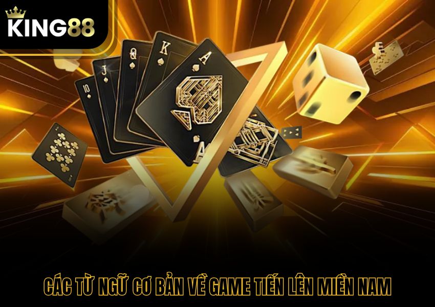 Các từ ngữ cơ bản về game tiến lên miền Nam