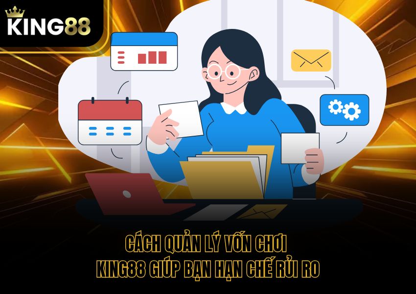 Cách Quản Lý Vốn Chơi King88 Giúp Bạn Hạn Chế Rủi Ro