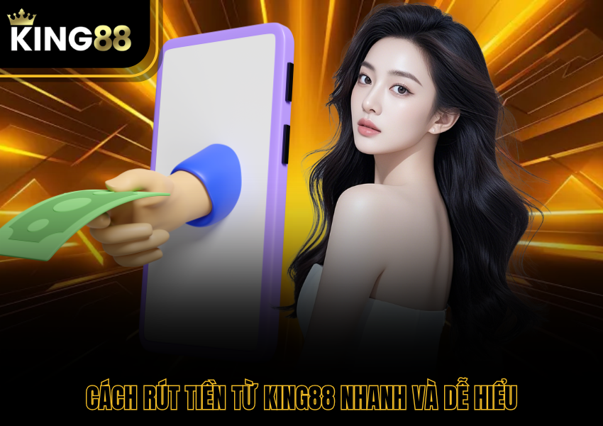 Cách rút tiền từ King88 nhanh và dễ hiểu