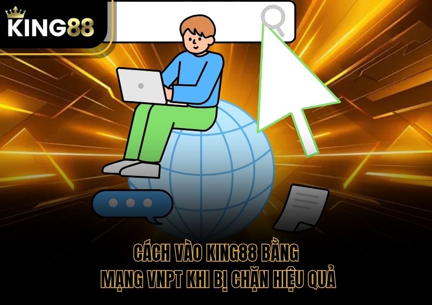 Cách Vào King88 Bằng Mạng VNPT Khi Bị Chặn Hiệu Quả