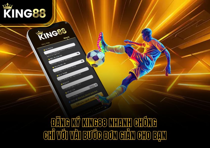 Đăng Ký King88 Nhanh Chóng Chỉ Với Vài Bước Đơn Giản Cho Bạn