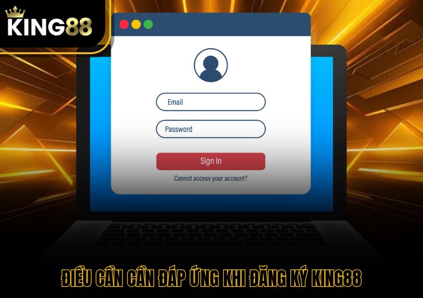 Điều cần cần đáp ứng khi đăng ký King88