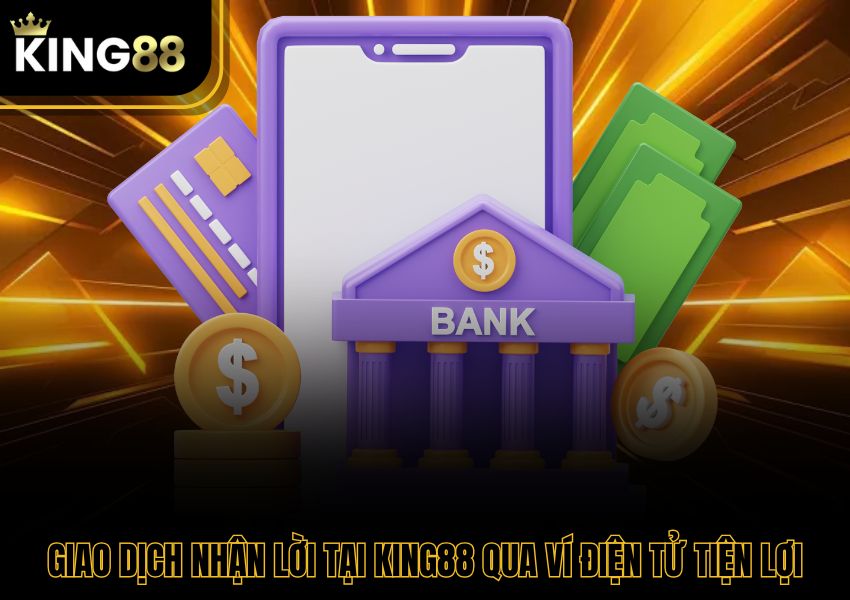 Giao dịch nhận lời tại King88 qua ví điện tử tiện lợi
