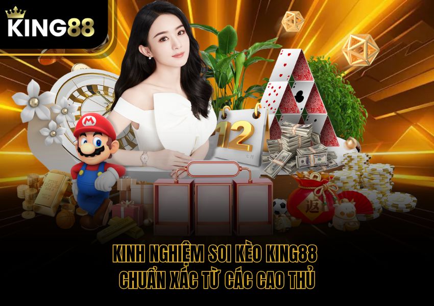 Kinh Nghiệm Soi Kèo King88 Chuẩn Xác Từ Các Cao Thủ