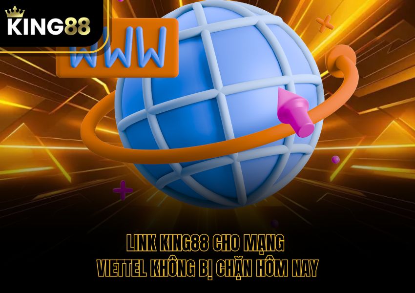 Link King88 Cho Mạng Viettel Không Bị Chặn Hôm Nay