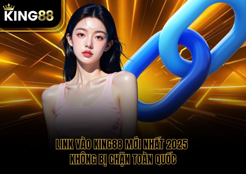 Link Vào King88 Mới Nhất 2025 Không Bị Chặn Toàn Quốc