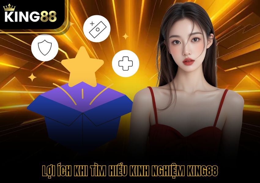 Lợi ích khi tìm hiểu kinh nghiệm King88