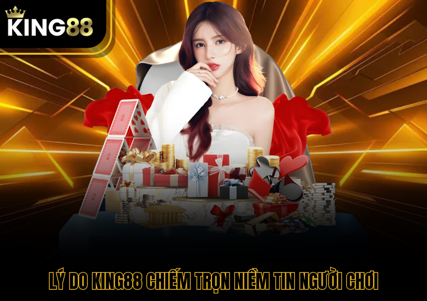 Lý do King88 chiếm trọn niềm tin người chơi