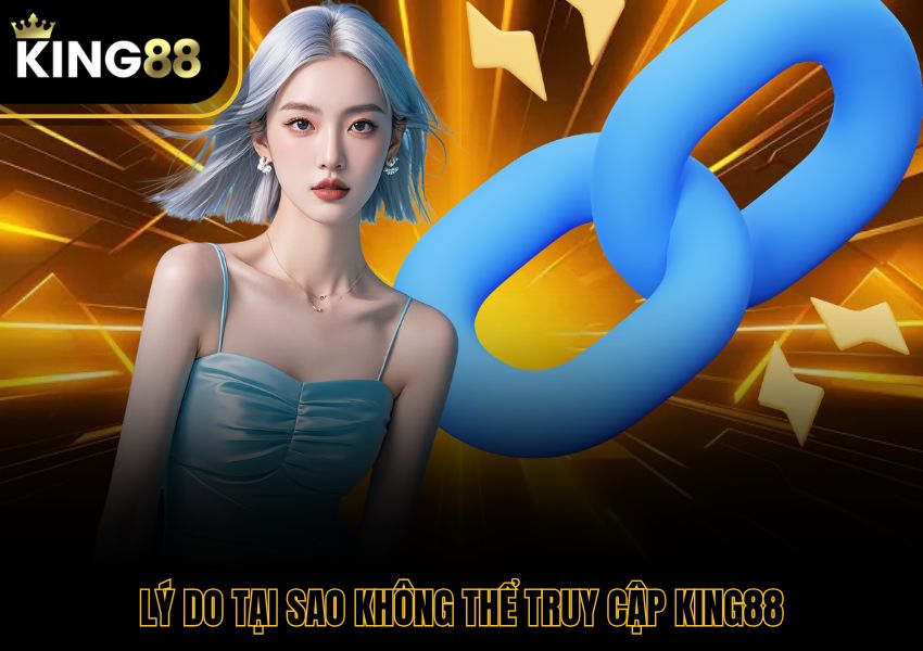 Lý do tại sao không thể truy cập King88