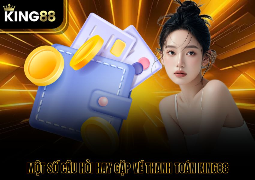 Một số câu hỏi hay gặp về thanh toán King88