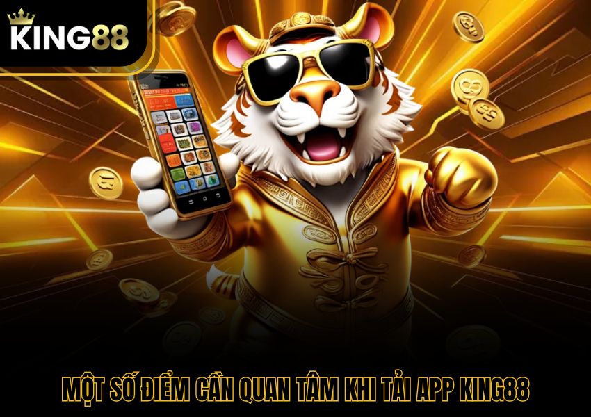 Một số điểm cần quan tâm khi tải app King88