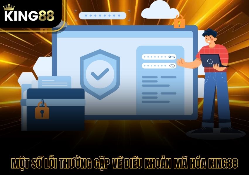 Một số lỗi thường gặp về điều khoản mã hóa King88