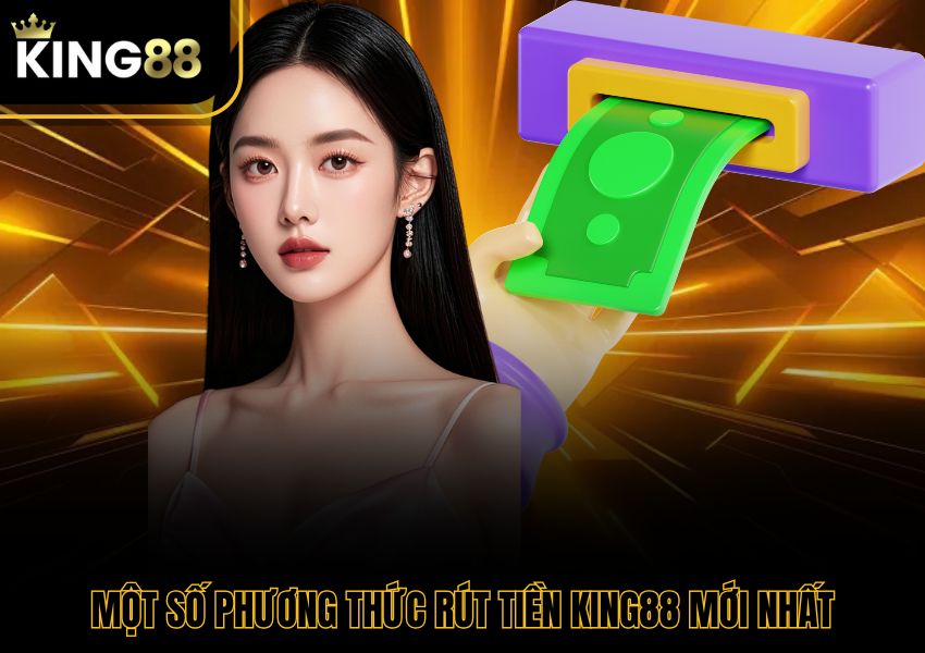 Một số phương thức rút tiền King88 mới nhất