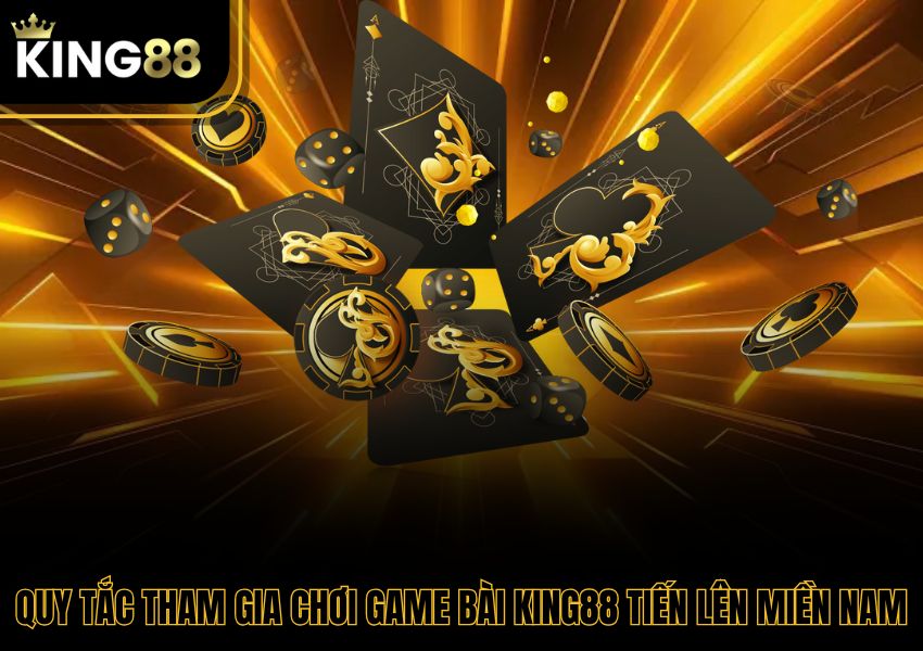 Quy tắc tham gia chơi game bài King88 tiến lên miền nam