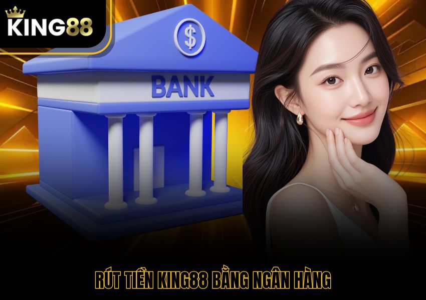 Rút tiền King88 bằng ngân hàng