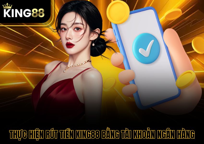 Thực hiện rút tiền King88 bằng tài khoản ngân hàng