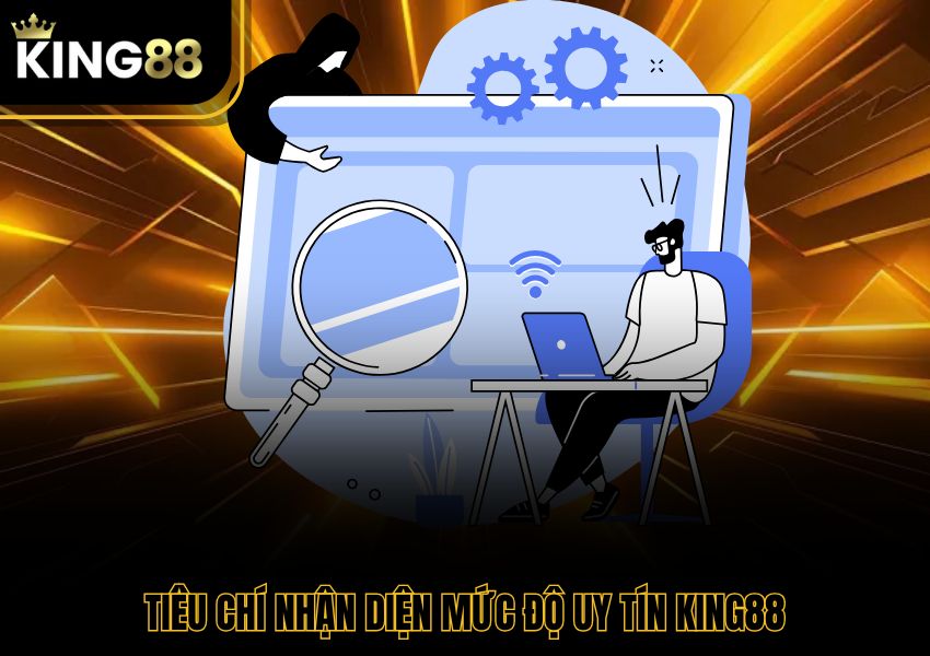 Tiêu chí nhận diện mức độ uy tín King88