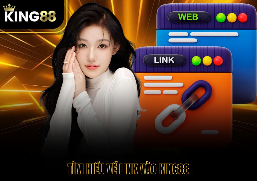 Tìm hiểu về link vào King88