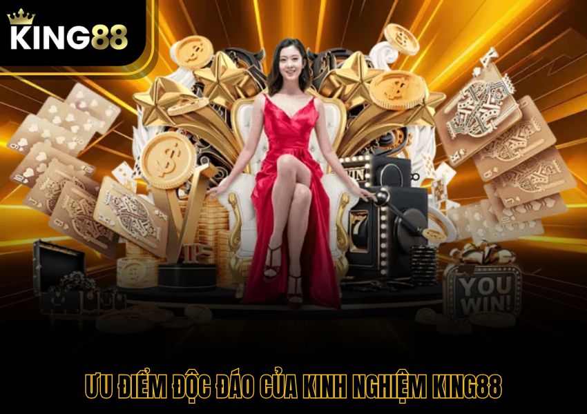 Ưu điểm độc đáo của kinh nghiệm King88