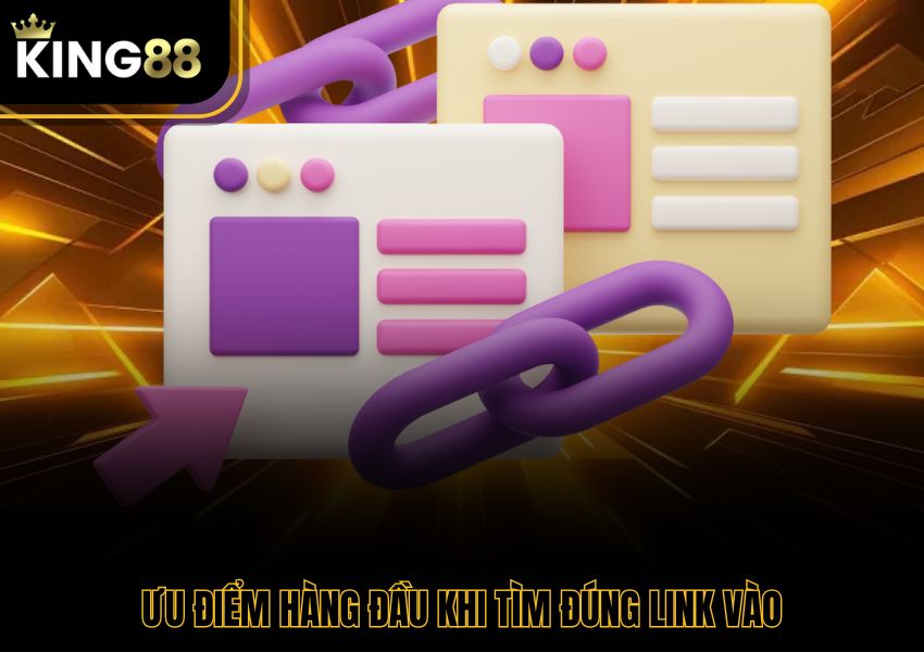 Ưu điểm hàng đầu khi tìm đúng link vào