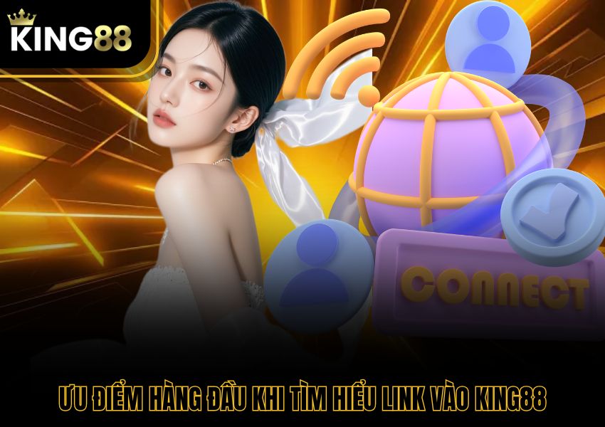 Ưu điểm hàng đầu khi tìm hiểu link vào King88