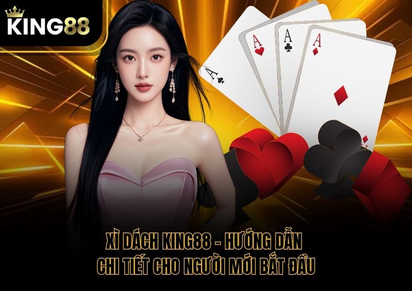 Xì Dách King88 - Hướng Dẫn Chi Tiết Cho Người Mới Bắt Đầu