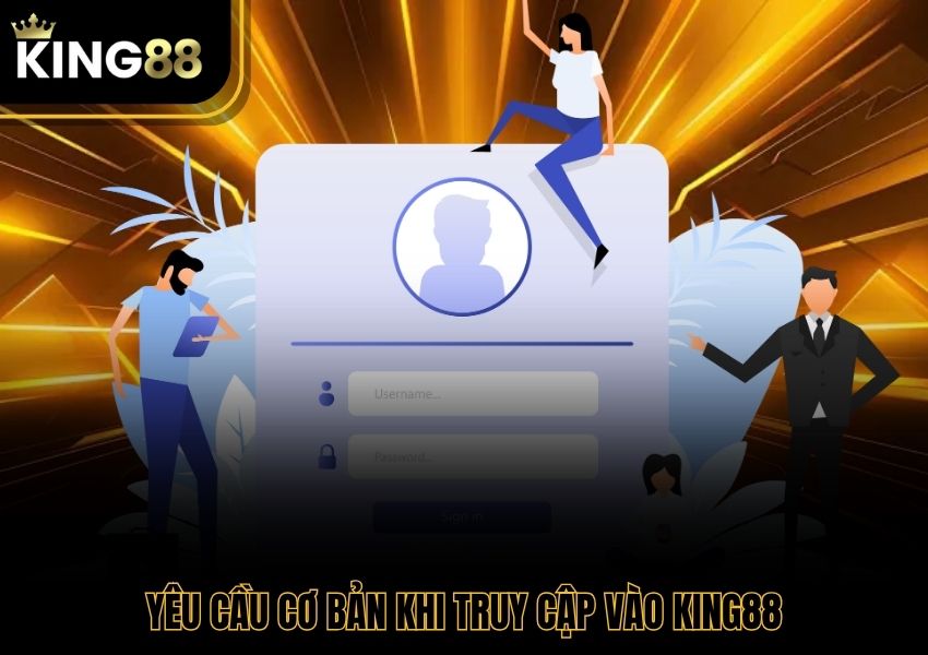 Yêu cầu cơ bản khi truy cập vào King88