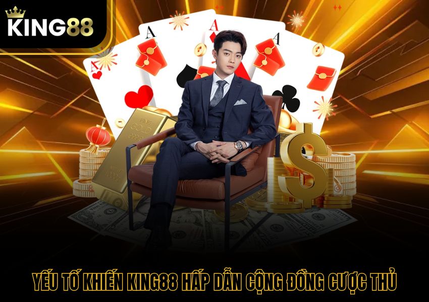Yếu tố khiến King88 hấp dẫn cộng đồng cược thủ